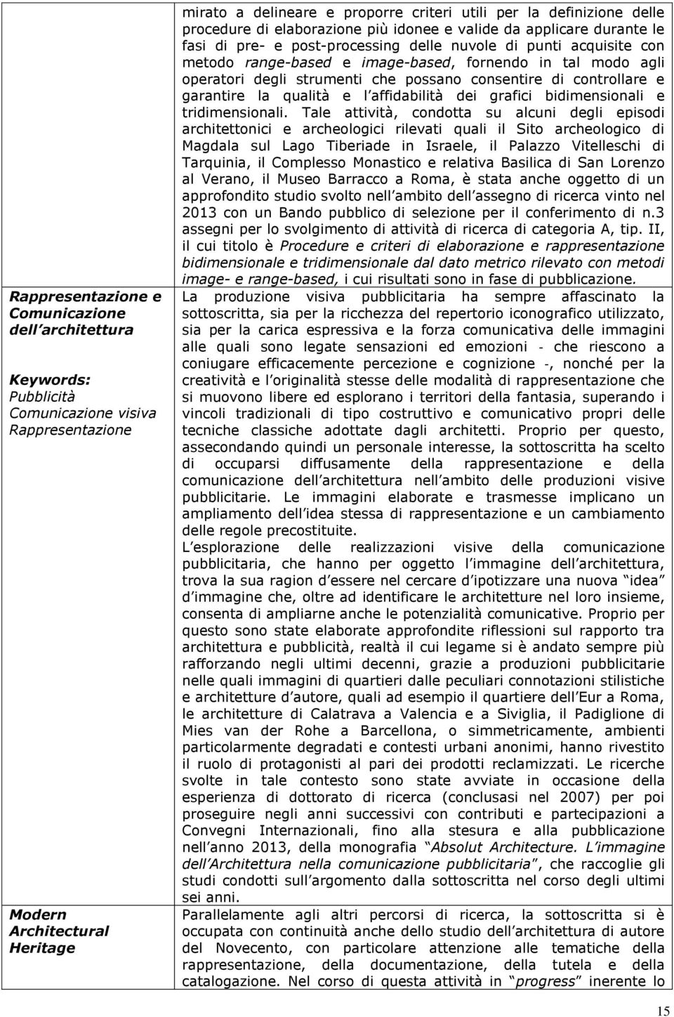 in tal modo agli operatori degli strumenti che possano consentire di controllare e garantire la qualità e l affidabilità dei grafici bidimensionali e tridimensionali.