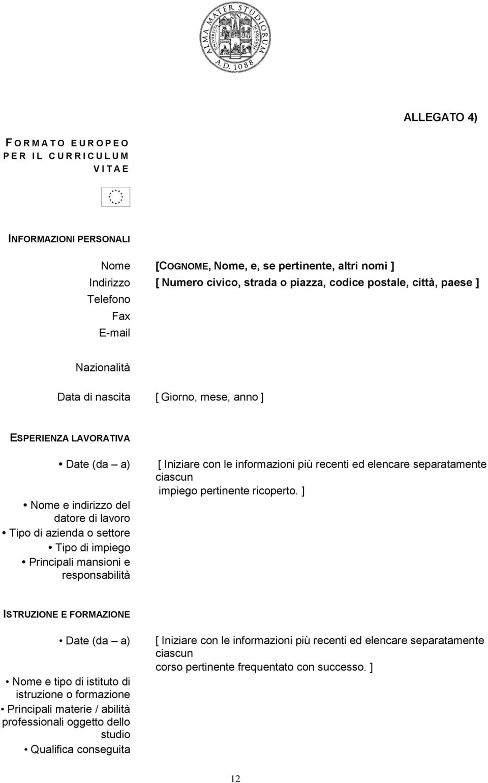 Tipo di impiego Principali mansioni e responsabilità [ Iniziare con le informazioni più recenti ed elencare separatamente ciascun impiego pertinente ricoperto.