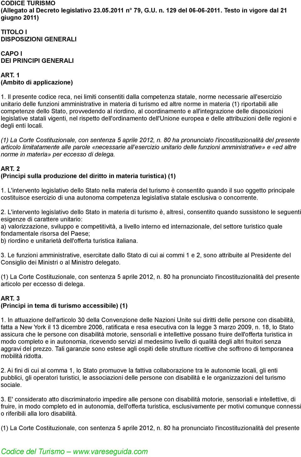 Il presente codice reca, nei limiti consentiti dalla competenza statale, norme necessarie all'esercizio unitario delle funzioni amministrative in materia di turismo ed altre norme in materia (1)