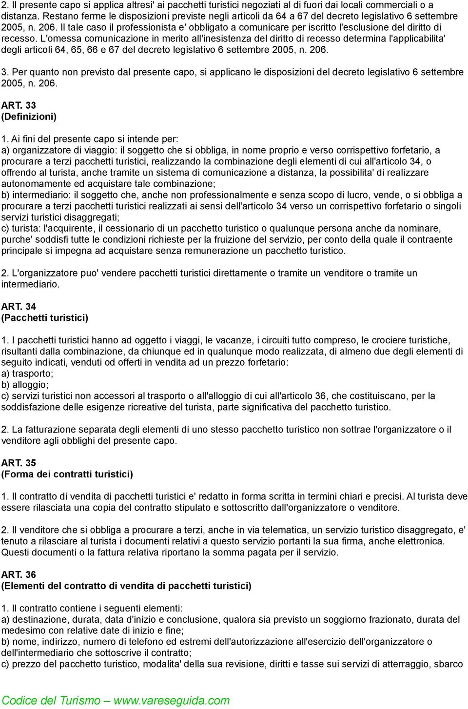 Il tale caso il professionista e' obbligato a comunicare per iscritto l'esclusione del diritto di recesso.