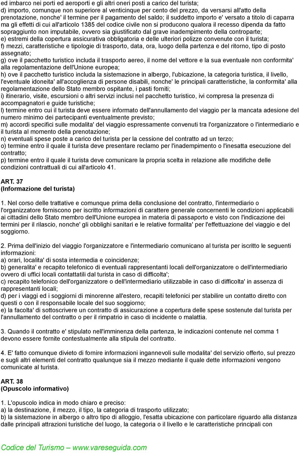 da fatto sopraggiunto non imputabile, ovvero sia giustificato dal grave inadempimento della controparte; e) estremi della copertura assicurativa obbligatoria e delle ulteriori polizze convenute con