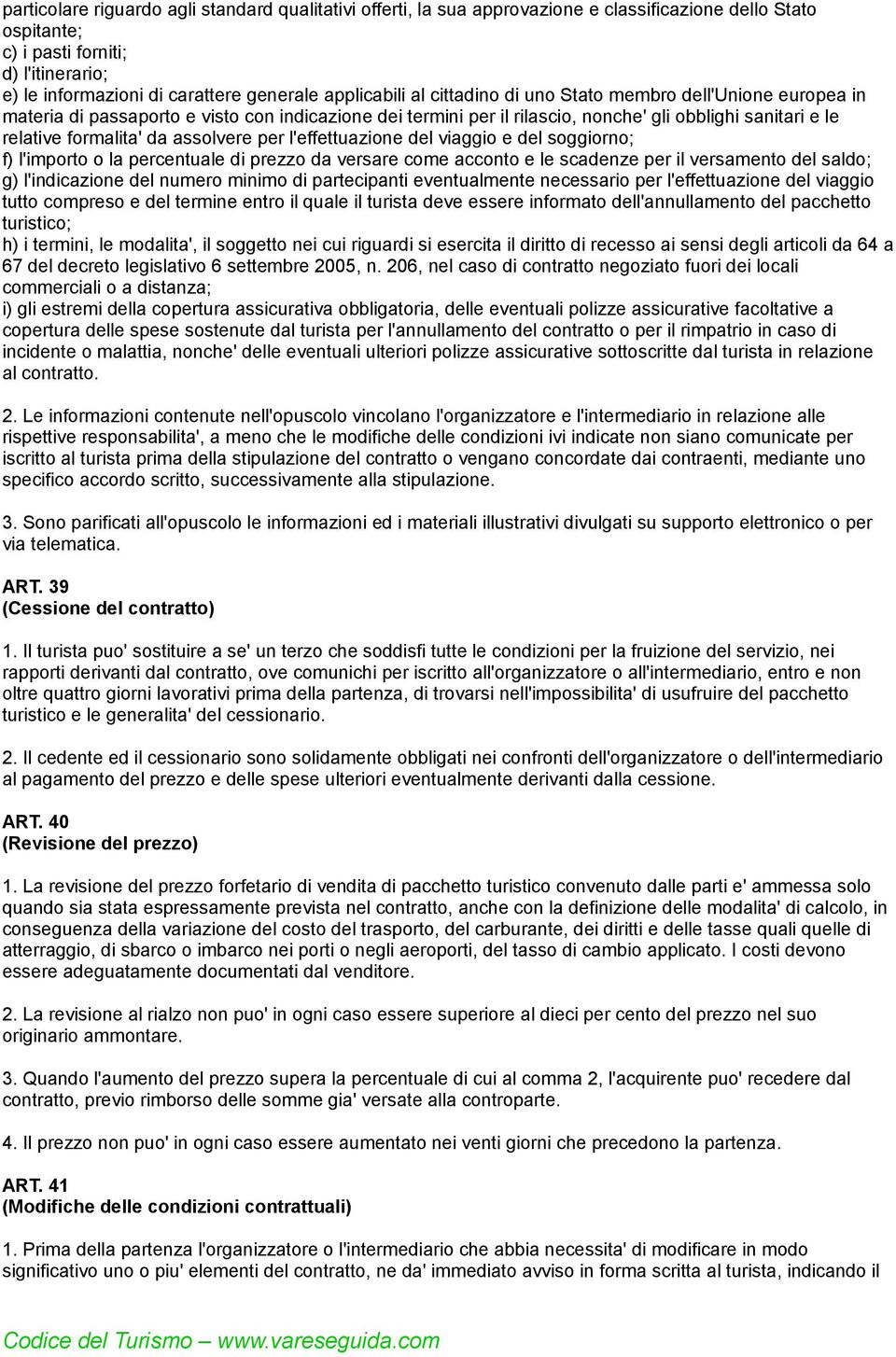 da assolvere per l'effettuazione del viaggio e del soggiorno; f) l'importo o la percentuale di prezzo da versare come acconto e le scadenze per il versamento del saldo; g) l'indicazione del numero