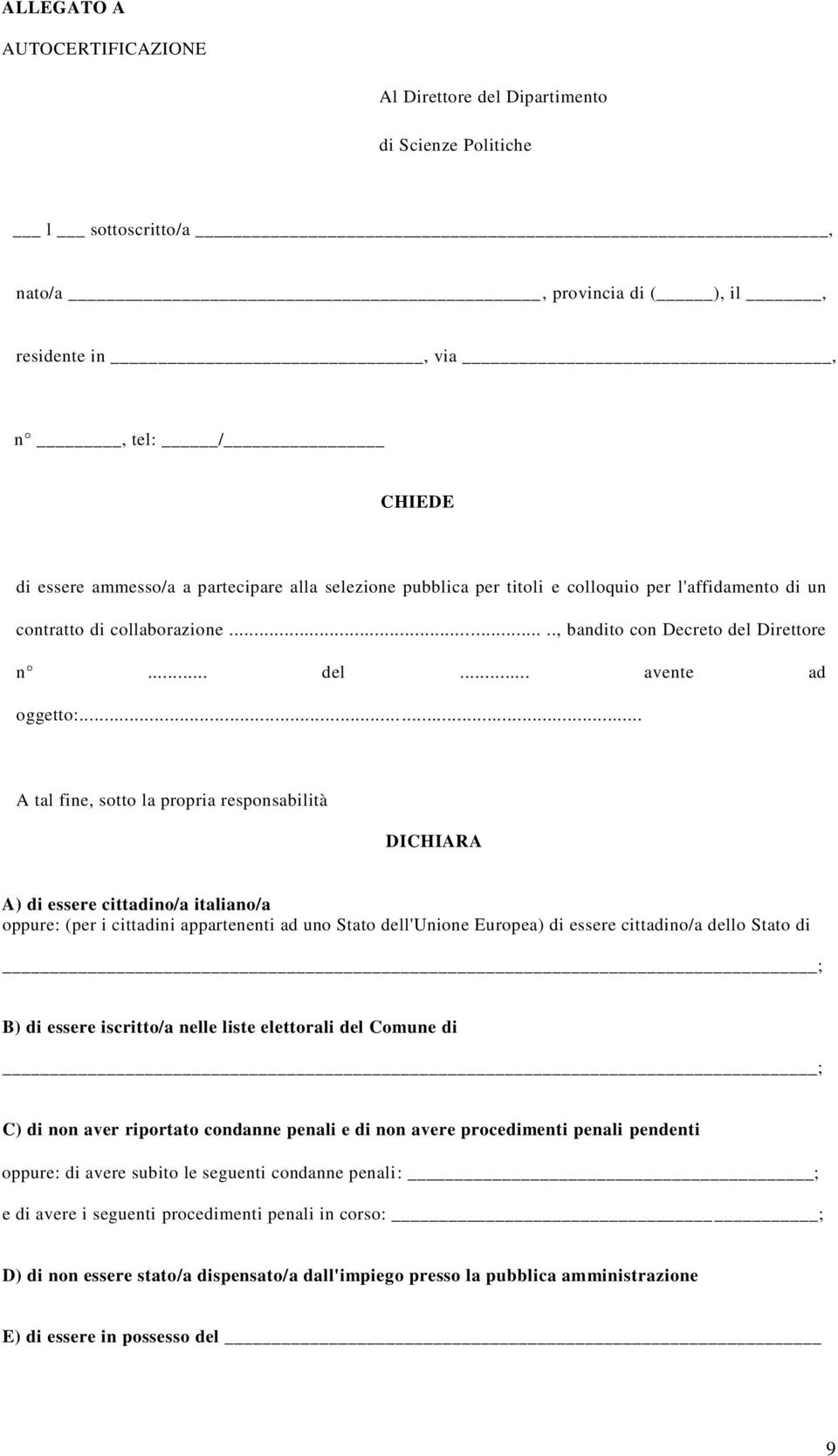 .. A tal fine, sotto la propria responsabilità DICHIARA A) di essere cittadino/a italiano/a oppure: (per i cittadini appartenenti ad uno Stato dell'unione Europea) di essere cittadino/a dello Stato