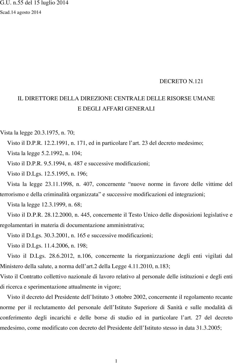 196; Vista la legge 23.11.1998, n. 407, concernente nuove norme in favore delle vittime del terrorismo e della criminalità organizzata e successive modificazioni ed integrazioni; Vista la legge 12.3.1999, n.