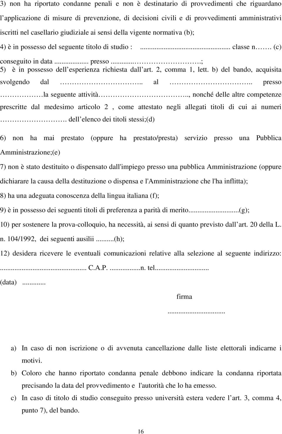 ...; 5) è in possesso dell esperienza richiesta dall art. 2, comma 1, lett. b) del bando, acquisita svolgendo dal.. al.. presso la seguente attività.