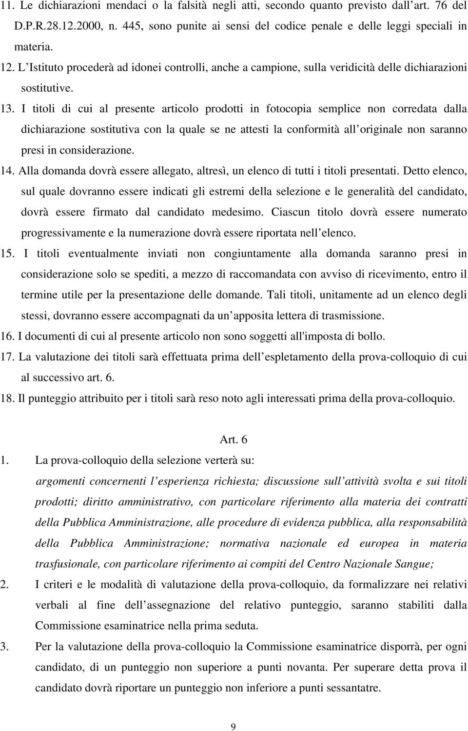 I titoli di cui al presente articolo prodotti in fotocopia semplice non corredata dalla dichiarazione sostitutiva con la quale se ne attesti la conformità all originale non saranno presi in