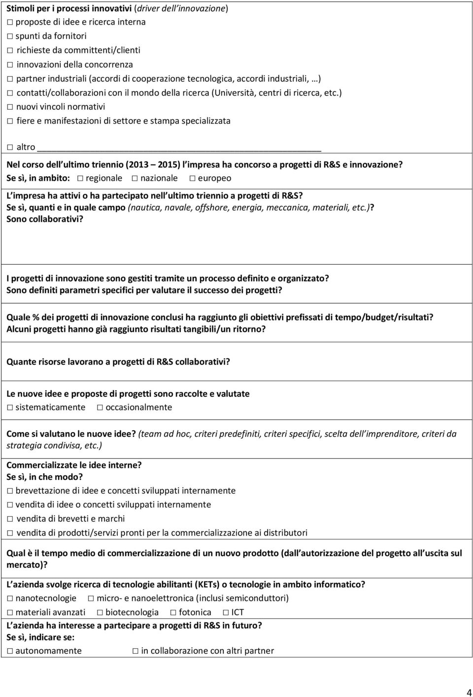 ) nuovi vincoli normativi fiere e manifestazioni di settore e stampa specializzata altro Nel corso dell ultimo triennio (2013 2015) l impresa ha concorso a progetti di R&S e innovazione?