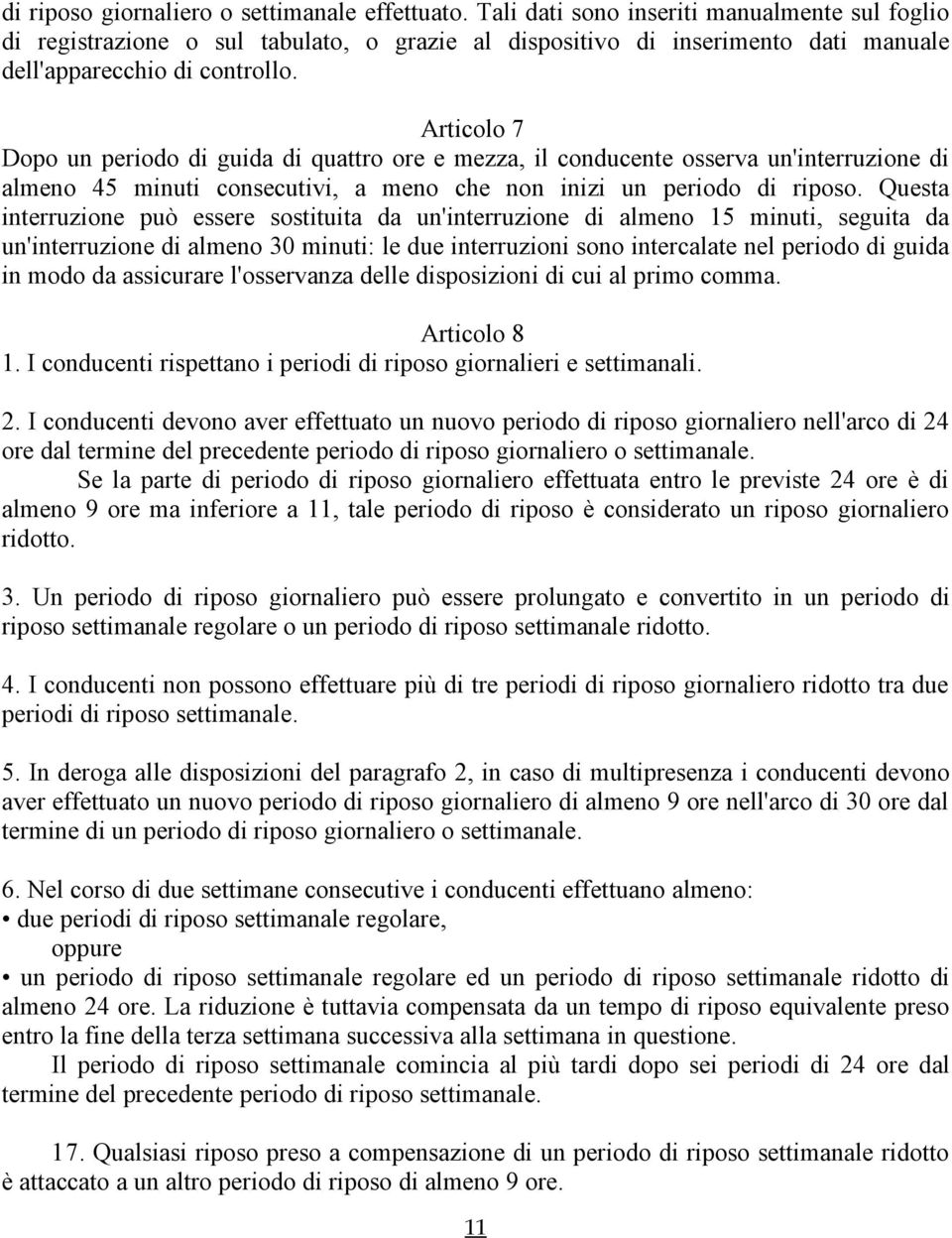 Articolo 7 Dopo un periodo di guida di quattro ore e mezza, il conducente osserva un'interruzione di almeno 45 minuti consecutivi, a meno che non inizi un periodo di riposo.