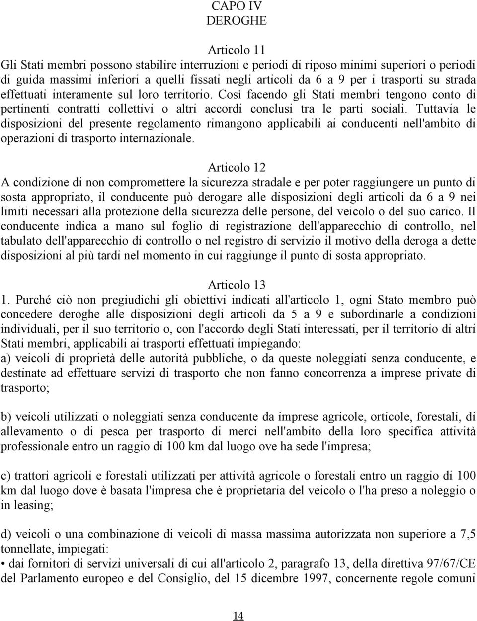 Tuttavia le disposizioni del presente regolamento rimangono applicabili ai conducenti nell'ambito di operazioni di trasporto internazionale.