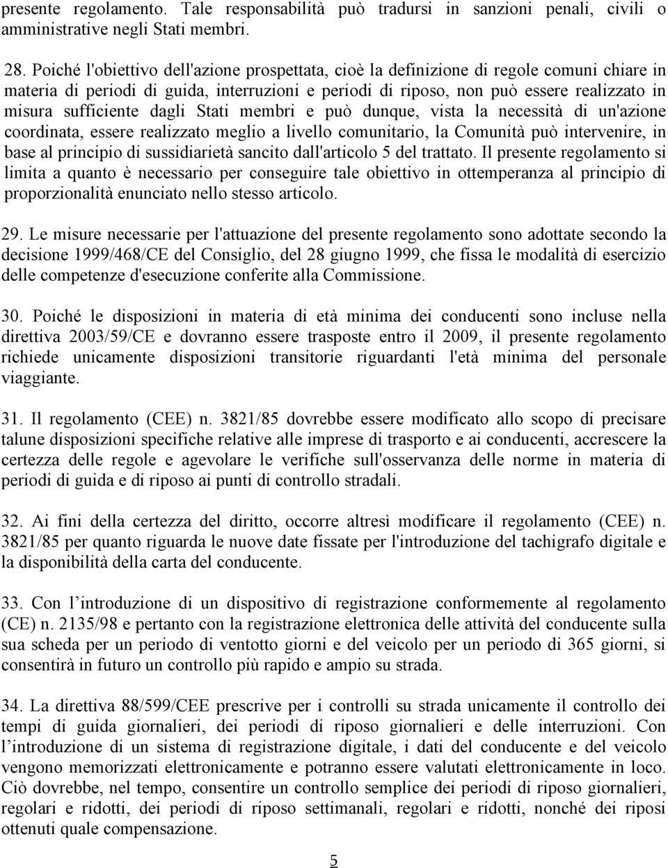 sufficiente dagli Stati membri e può dunque, vista la necessità di un'azione coordinata, essere realizzato meglio a livello comunitario, la Comunità può intervenire, in base al principio di