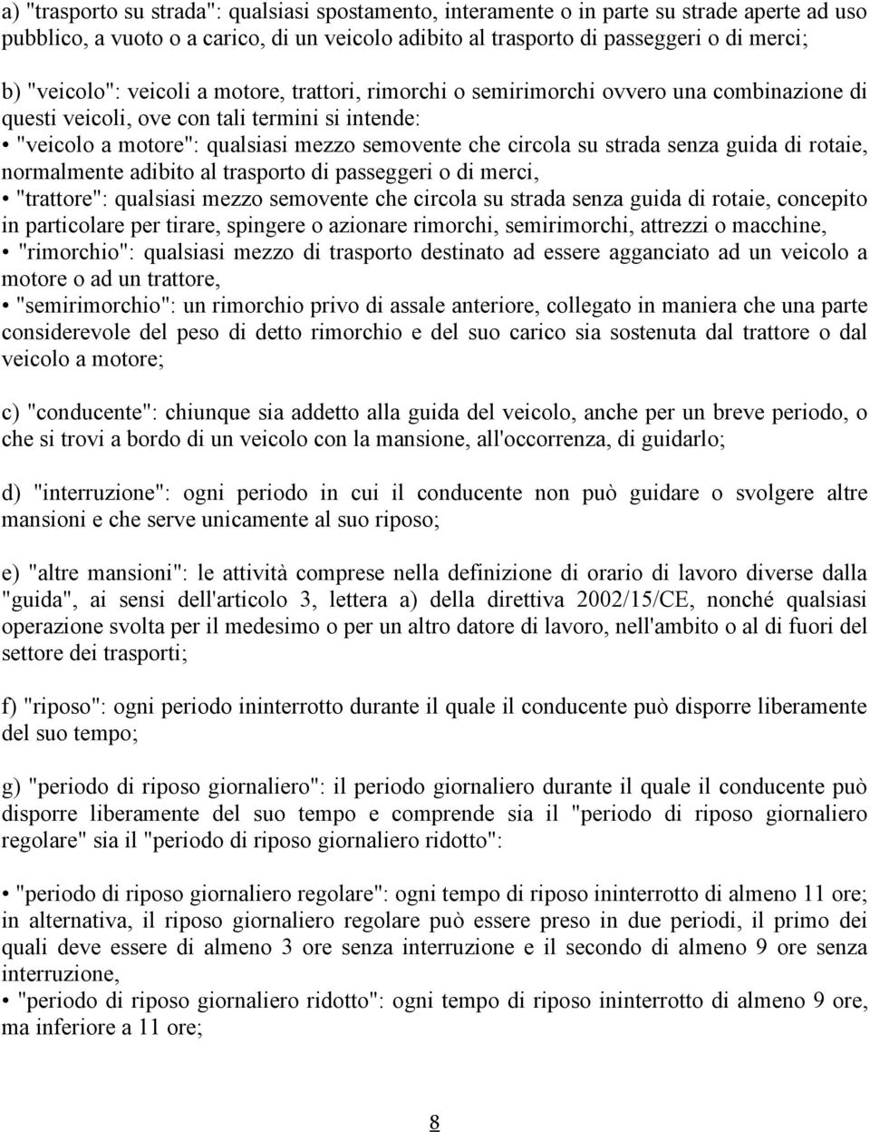 strada senza guida di rotaie, normalmente adibito al trasporto di passeggeri o di merci, "trattore": qualsiasi mezzo semovente che circola su strada senza guida di rotaie, concepito in particolare