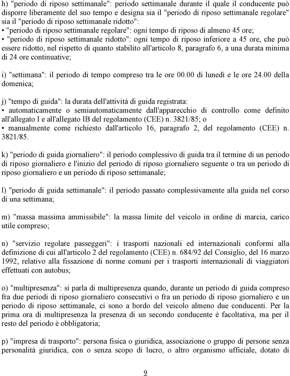 può essere ridotto, nel rispetto di quanto stabilito all'articolo 8, paragrafo 6, a una durata minima di 24 ore continuative; i) "settimana": il periodo di tempo compreso tra le ore 00.