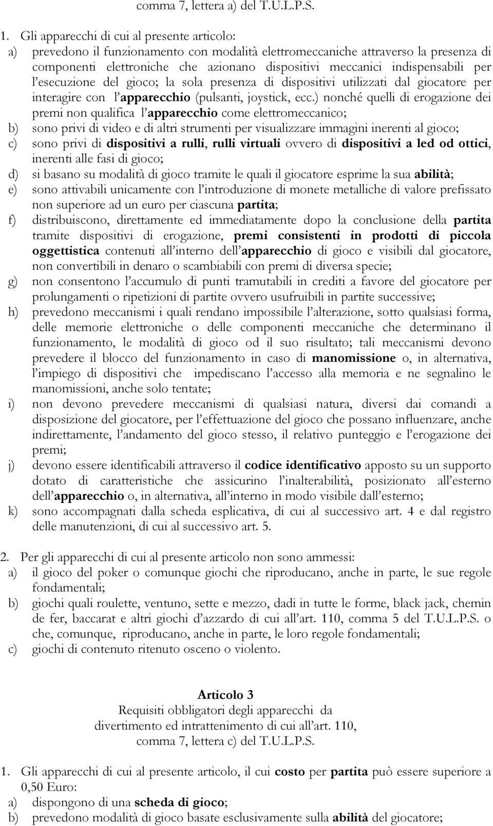 indispensabili per l esecuzione del gioco; la sola presenza di dispositivi utilizzati dal giocatore per interagire con l apparecchio (pulsanti, joystick, ecc.