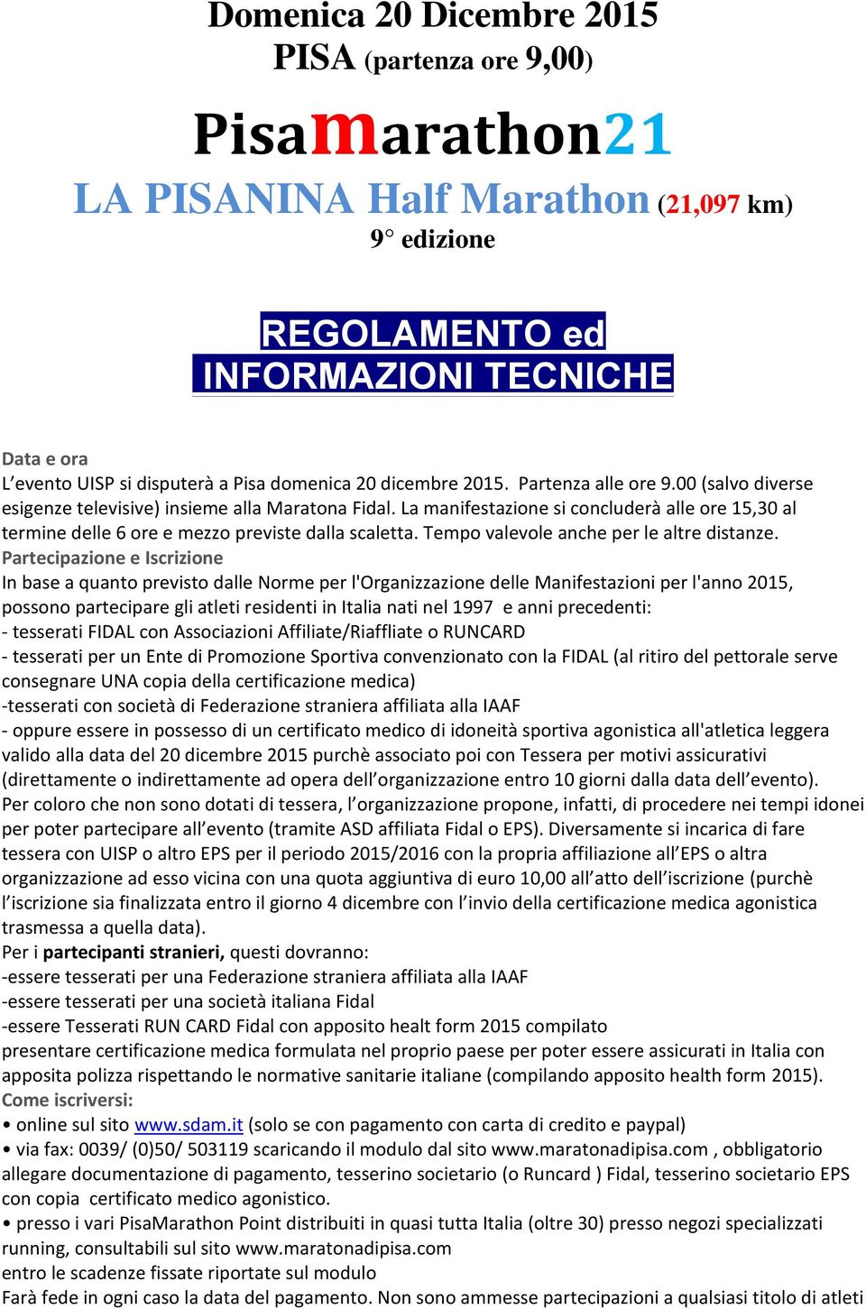 La manifestazione si concluderà alle ore 15,30 al termine delle 6 ore e mezzo previste dalla scaletta. Tempo valevole anche per le altre distanze.