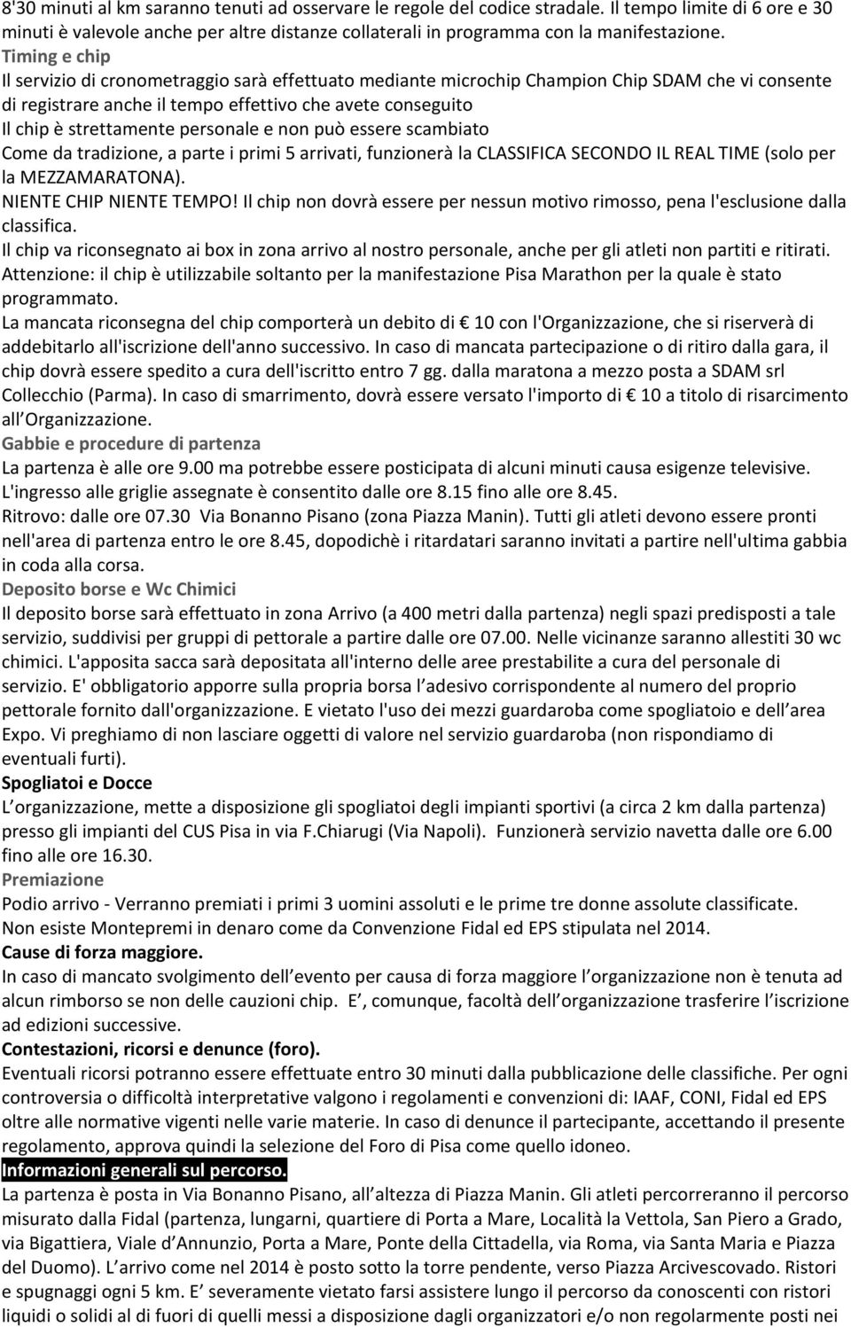 personale e non può essere scambiato Come da tradizione, a parte i primi 5 arrivati, funzionerà la CLASSIFICA SECONDO IL REAL TIME (solo per la MEZZAMARATONA). NIENTE CHIP NIENTE TEMPO!