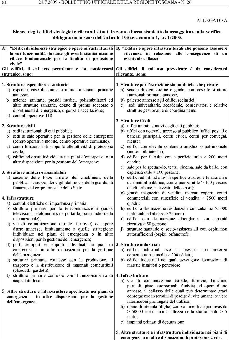 A) Edifici di interesse strategico e opere infrastrutturali la cui funzionalità durante gli eventi sismici assume rilievo fondamentale per le finalità di protezione civile Gli edifici, il cui uso