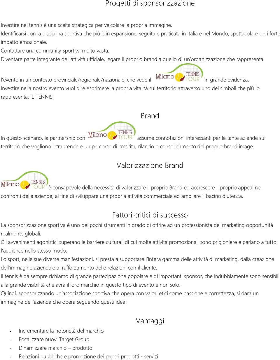 Diventare parte integrante dell attività ufficiale, legare il proprio brand a quello di un organizzazione che rappresenta l evento in un contesto provinciale/regionale/nazionale, che vede il in