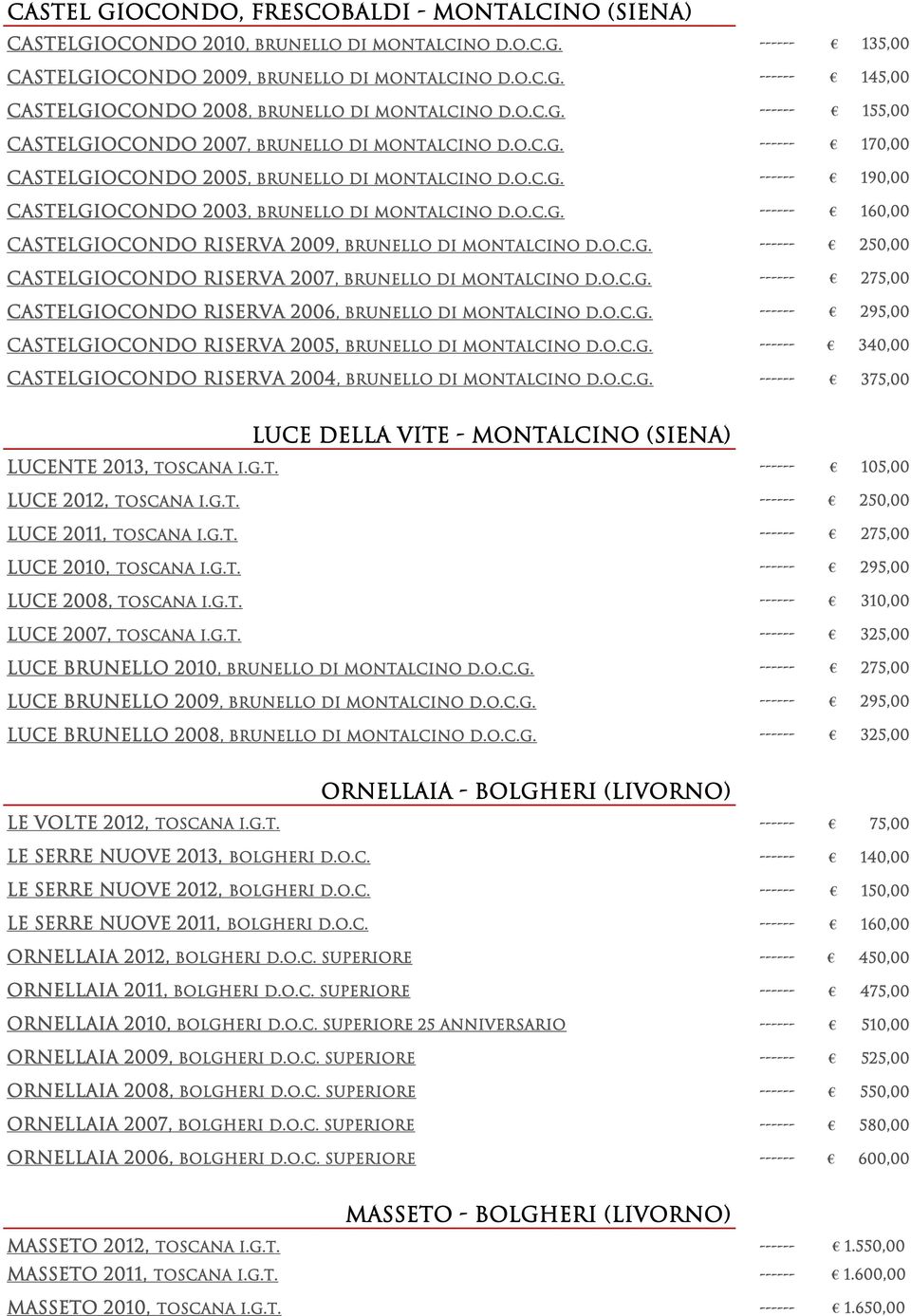 o.c.g. ------ 160,00 castelgiocondo riserva 2009, Brunello di Montalcino d.o.c.g. ------ 250,00 castelgiocondo riserva 2007, Brunello di Montalcino d.o.c.g. ------ 275,00 castelgiocondo riserva 2006, Brunello di Montalcino d.