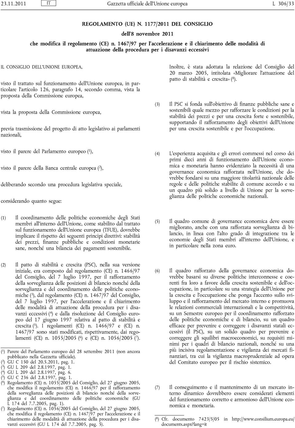 europea, in particolare l articolo 126, paragrafo 14, secondo comma, vista la proposta della Commissione europea, vista la proposta della Commissione europea, previa trasmissione del progetto di atto