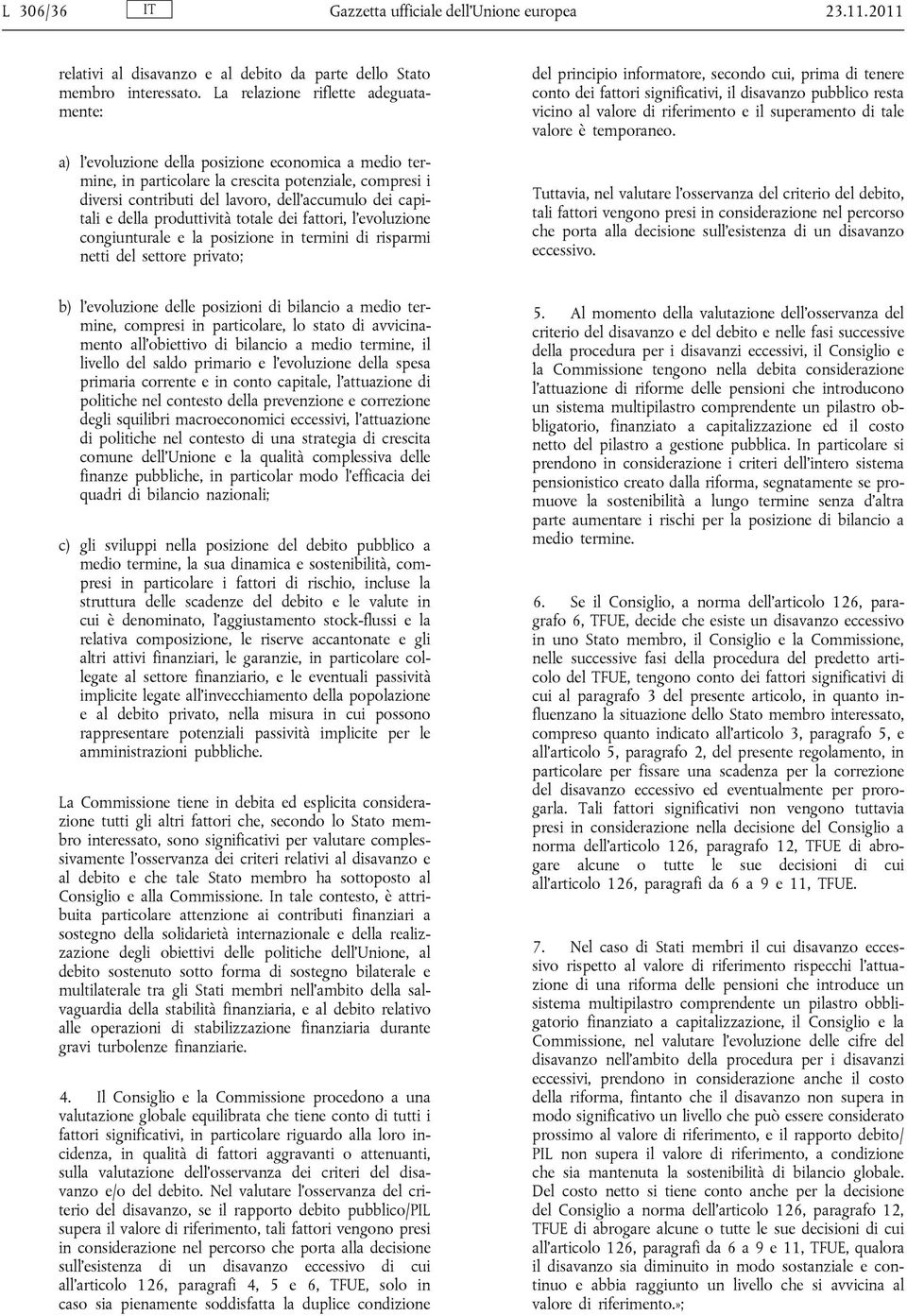 capitali e della produttività totale dei fattori, l evoluzione congiunturale e la posizione in termini di risparmi netti del settore privato; del principio informatore, secondo cui, prima di tenere