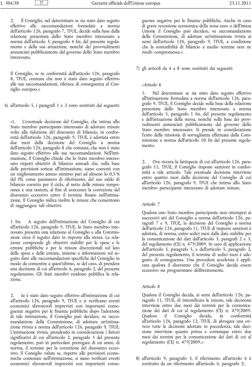 membro interessato a norma dell articolo 3, paragrafo 4 bis, del presente regolamento e della sua attuazione, nonché dei provvedimenti annunciati pubblicamente dal governo dello Stato membro