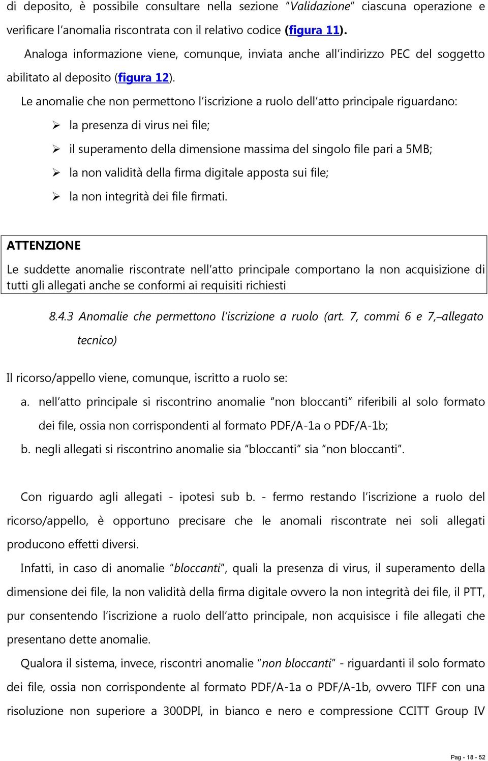 Le anomalie che non permettono l iscrizione a ruolo dell atto principale riguardano: la presenza di virus nei file; il superamento della dimensione massima del singolo file pari a 5MB; la non