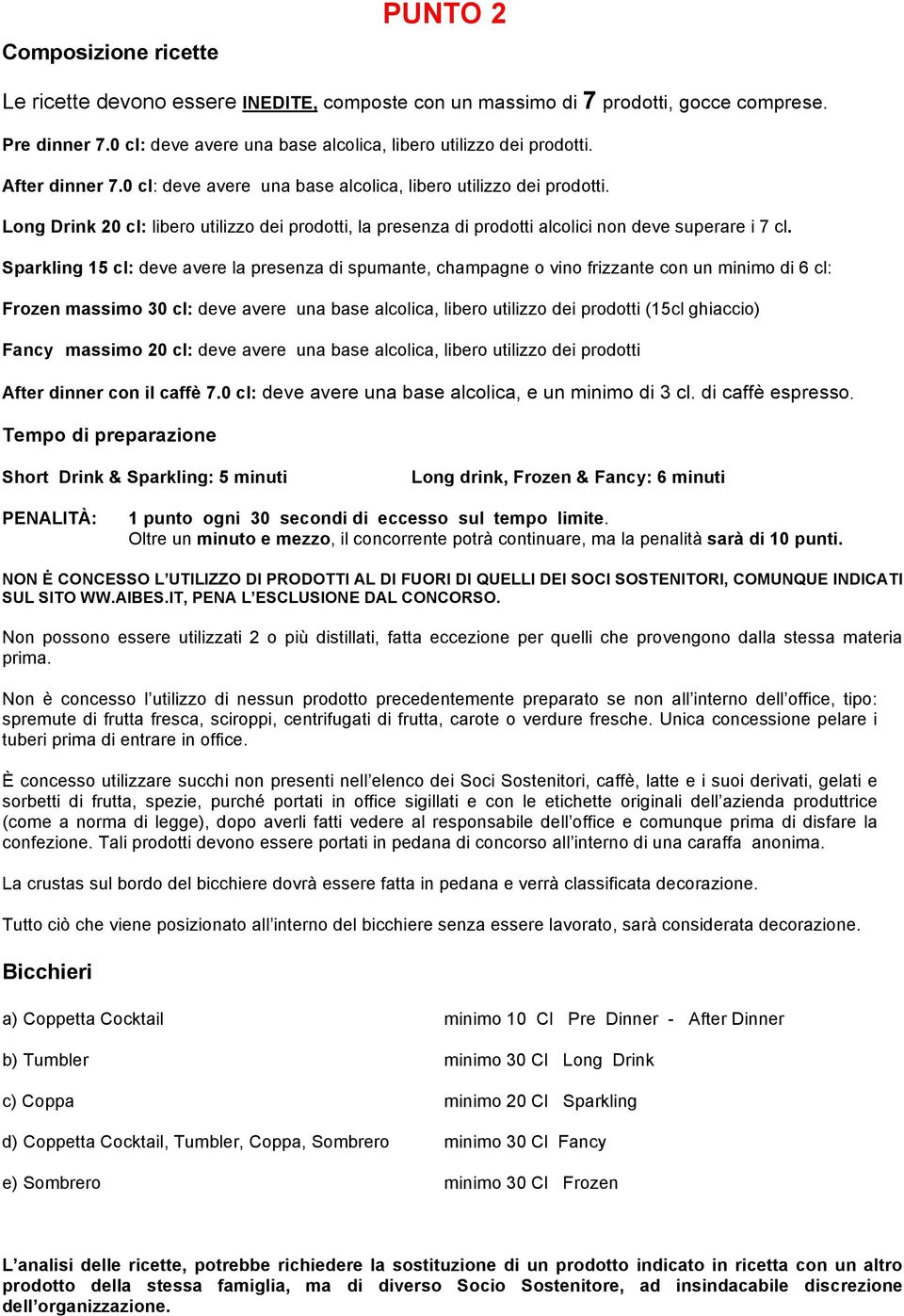 Sparkling 15 cl: deve avere la presenza di spumante, champagne o vino frizzante con un minimo di 6 cl: Frozen massimo 30 cl: deve avere una base alcolica, libero utilizzo dei prodotti (15cl ghiaccio)