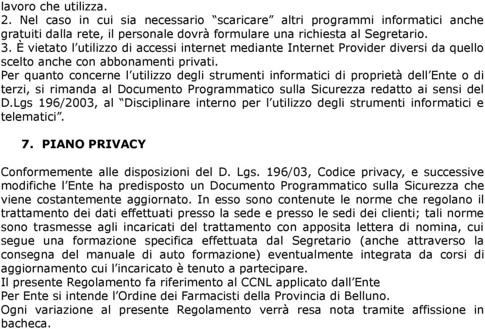 Per quanto concerne l utilizzo degli strumenti informatici di proprietà dell Ente o di terzi, si rimanda al Documento Programmatico sulla Sicurezza redatto ai sensi del D.