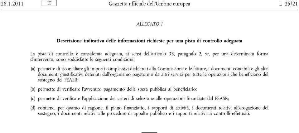 alla Commissione e le fatture, i documenti contabili e gli altri documenti giustificativi detenuti dall'organismo pagatore o da altri servizi per tutte le operazioni che beneficiano del sostegno del