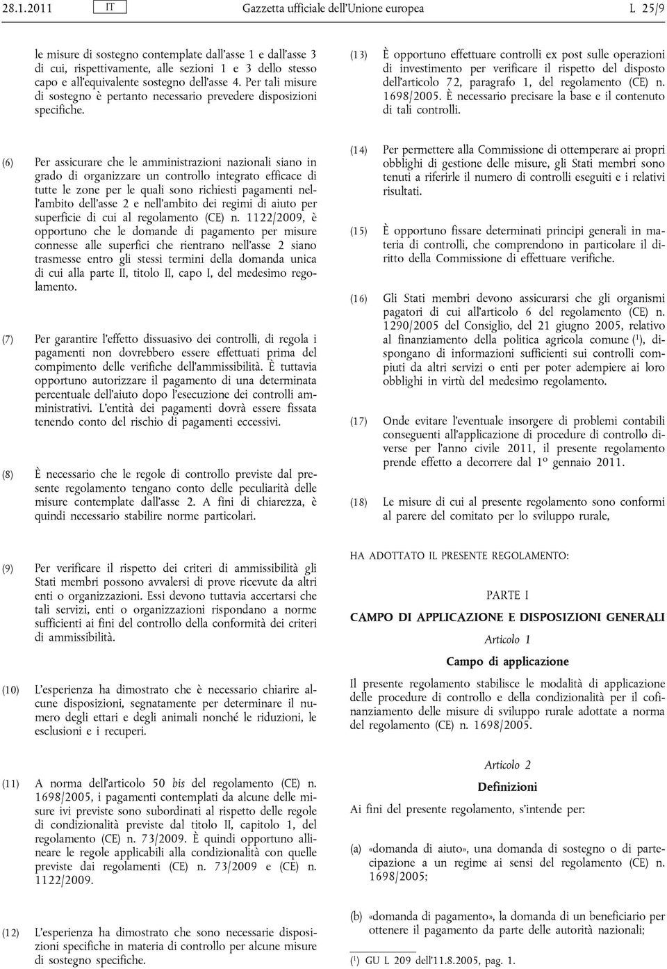 (13) È opportuno effettuare controlli ex post sulle operazioni di investimento per verificare il rispetto del disposto dell'articolo 72, paragrafo 1, del regolamento (CE) n. 1698/2005.