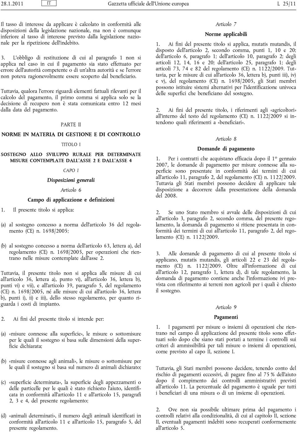 L'obbligo di restituzione di cui al paragrafo 1 non si applica nel caso in cui il pagamento sia stato effettuato per errore dell'autorità competente o di un'altra autorità e se l'errore non poteva