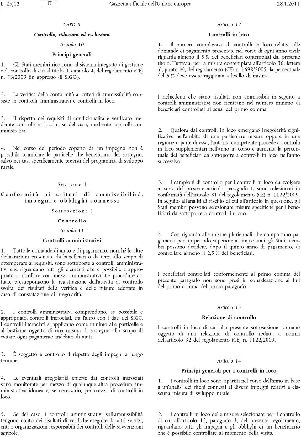 Il numero complessivo di controlli in loco relativi alle domande di pagamento presentate nel corso di ogni anno civile riguarda almeno il 5 % dei beneficiari contemplati dal presente titolo.