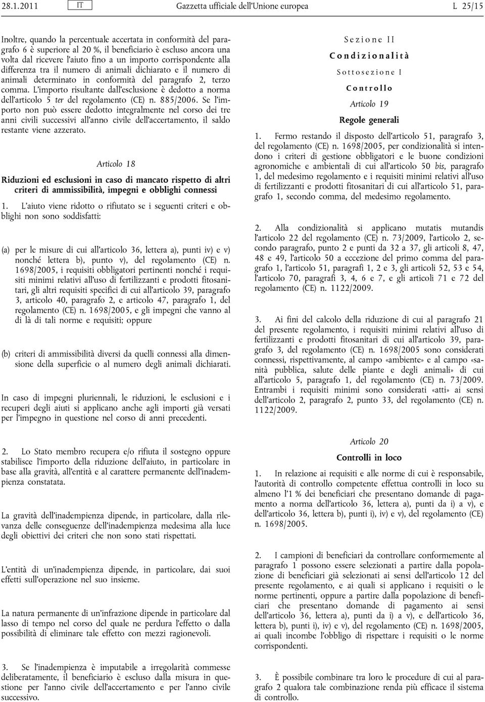 L'importo risultante dall'esclusione è dedotto a norma dell'articolo 5 ter del regolamento (CE) n. 885/2006.