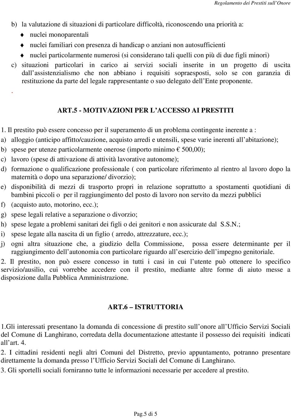 non abbiano i requisiti sopraesposti, solo se con garanzia di restituzione da parte del legale rappresentante o suo delegato dell Ente proponente.. ART.5 - MOTIVAZIONI PER L ACCESSO AI PRESTITI 1.