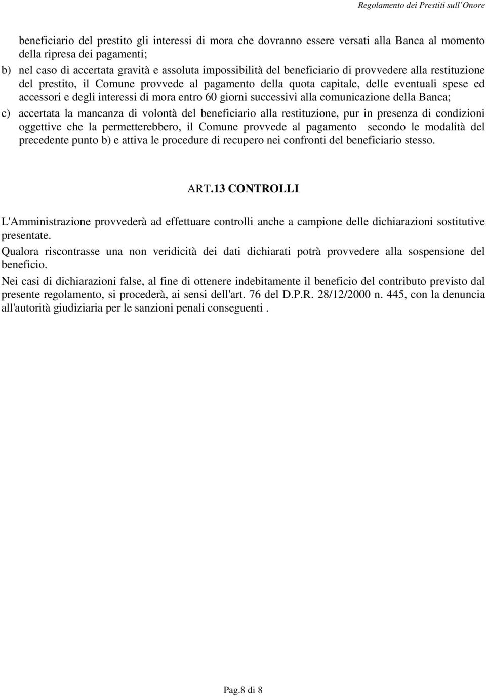 successivi alla comunicazione della Banca; c) accertata la mancanza di volontà del beneficiario alla restituzione, pur in presenza di condizioni oggettive che la permetterebbero, il Comune provvede