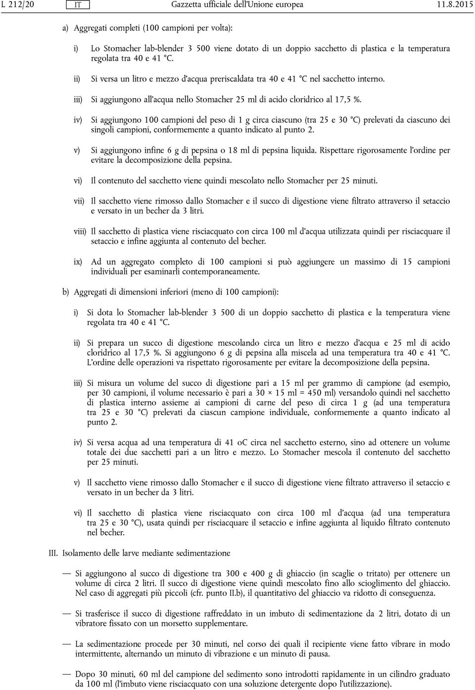 iv) Si aggiungono 100 campioni del peso di 1 g circa ciascuno (tra 25 e 30 C) prelevati da ciascuno dei singoli campioni, conformemente a quanto indicato al punto 2.