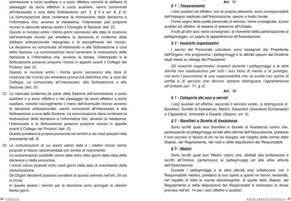 Questo si riunisce entro i trenta giorni successivi aa data di ricezione deʼeventuae ricorso per emettere a decisione di conferma dea deibera sottosezionae impugnata o di accogimento de ricorso.