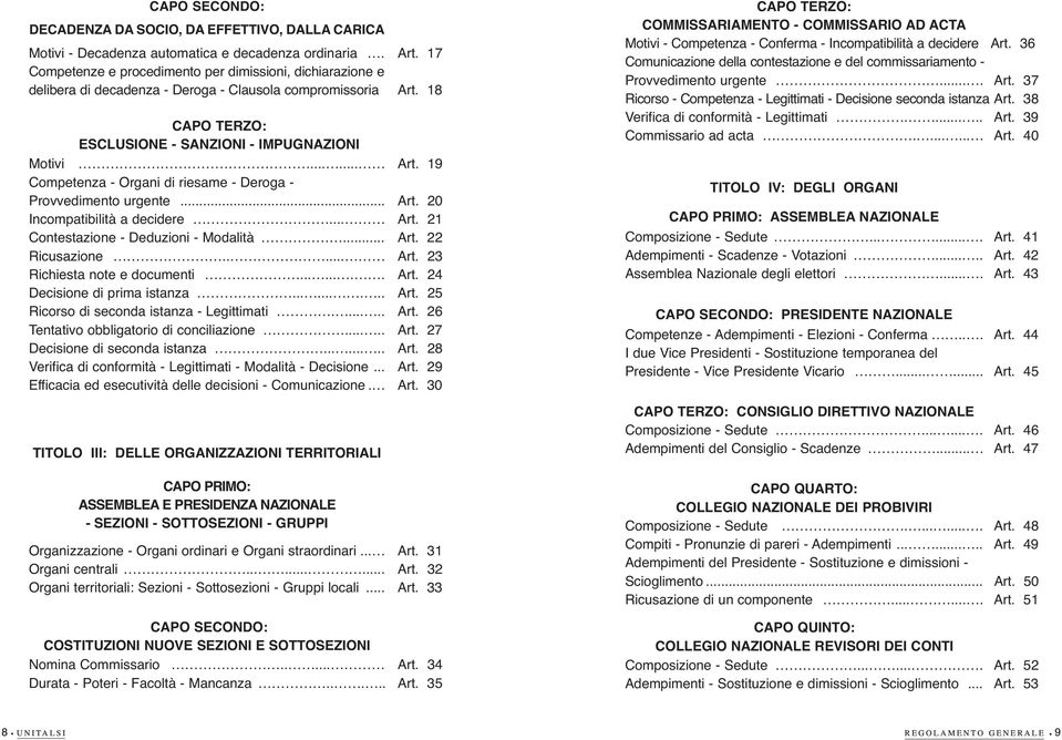 .. Art. 20 Incompatibiità a decidere... Art. 21 Contestazione - Deduzioni - Modaità... Art. 22 Ricusazione..... Art. 23 Richiesta note e documenti........ Art. 24 Decisione di prima istanza......... Art. 25 Ricorso di seconda istanza - Legittimati.