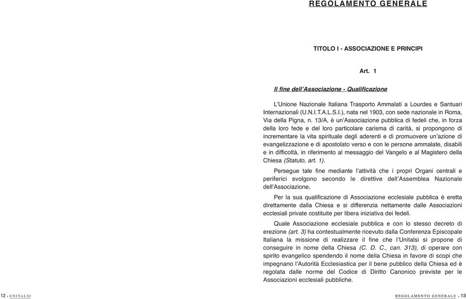 evangeizzazione e di apostoato verso e con e persone ammaate, disabii e in difficotà, in riferimento a messaggio de Vangeo e a Magistero dea Chiesa (Statuto, art. 1).