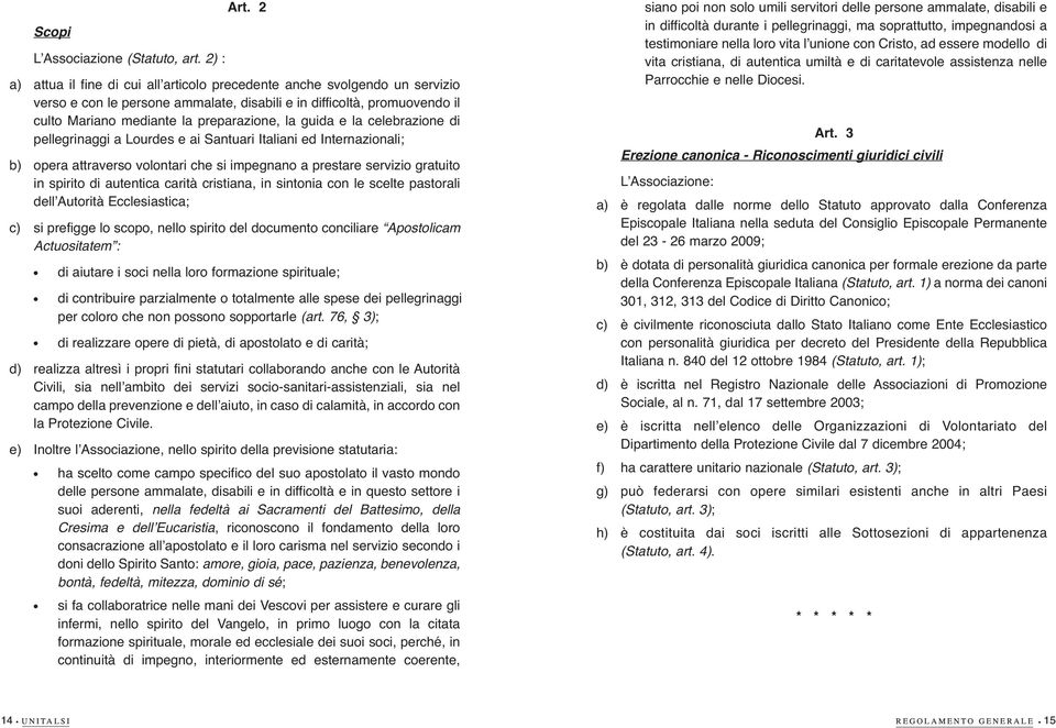 ceebrazione di peegrinaggi a Lourdes e ai Santuari Itaiani ed Internazionai; b) opera attraverso voontari che si impegnano a prestare servizio gratuito in spirito di autentica carità cristiana, in