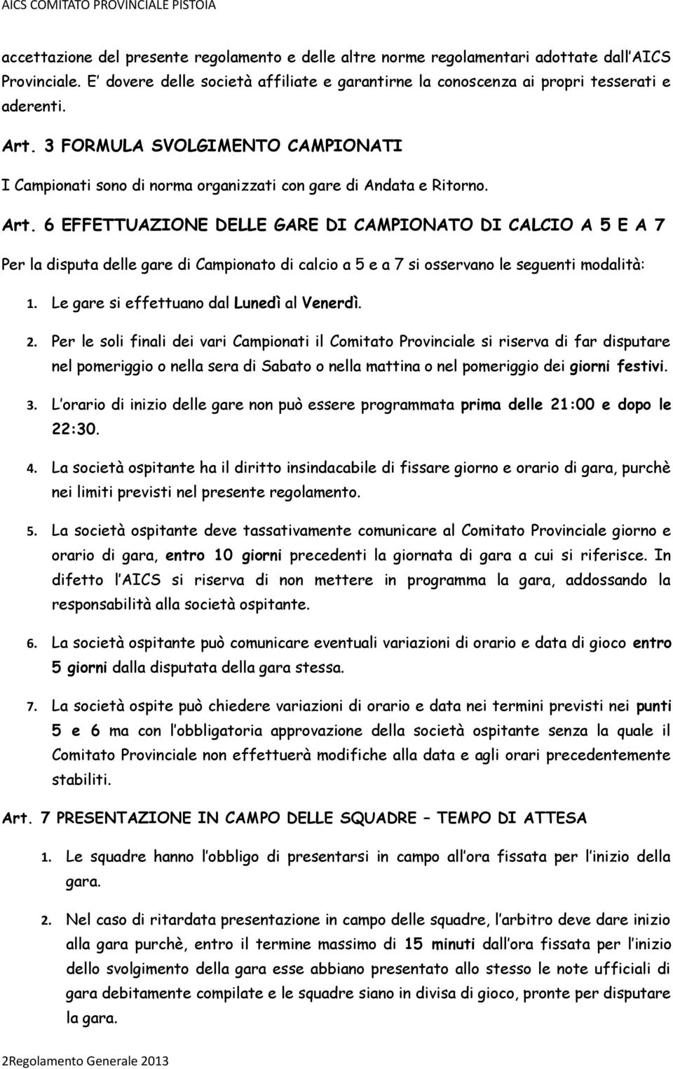 6 EFFETTUAZIONE DELLE GARE DI CAMPIONATO DI CALCIO A 5 E A 7 Per la disputa delle gare di Campionato di calcio a 5 e a 7 si osservano le seguenti modalità: 1.