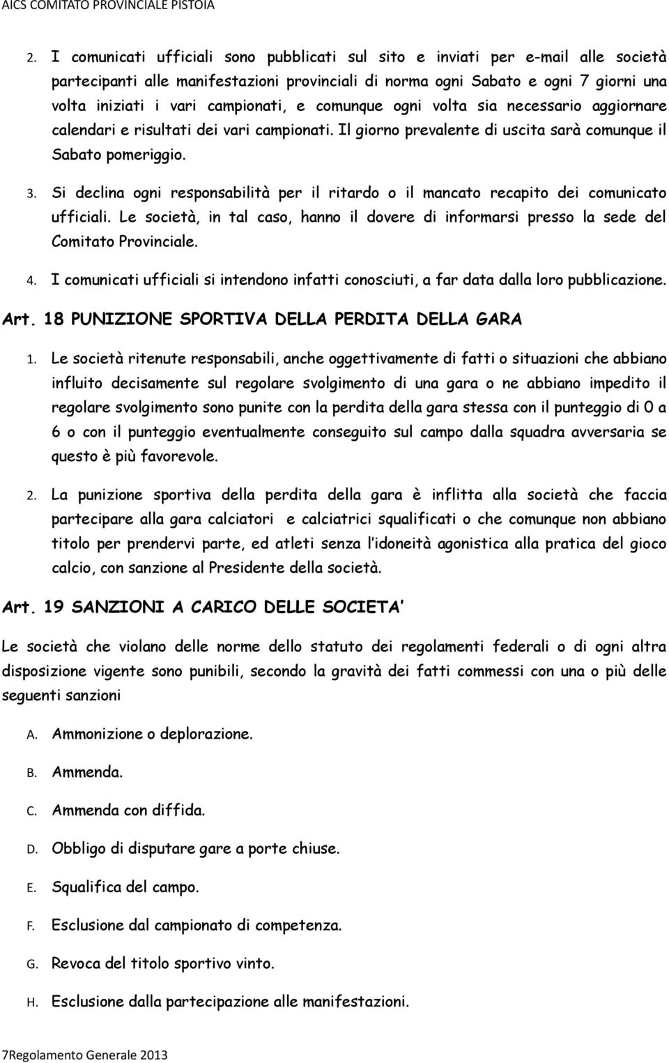 Si declina ogni responsabilità per il ritardo o il mancato recapito dei comunicato ufficiali. Le società, in tal caso, hanno il dovere di informarsi presso la sede del Comitato Provinciale. 4.