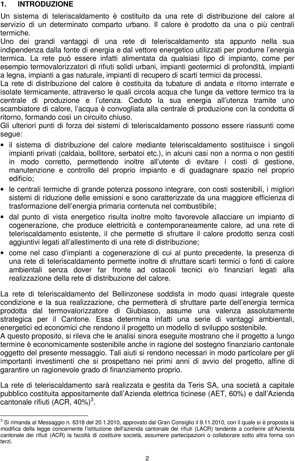 La rete può essere infatti alimentata da qualsiasi tipo di impianto, come per esempio termovalorizzatori di rifiuti solidi urbani, impianti geotermici di profondità, impianti a legna, impianti a gas