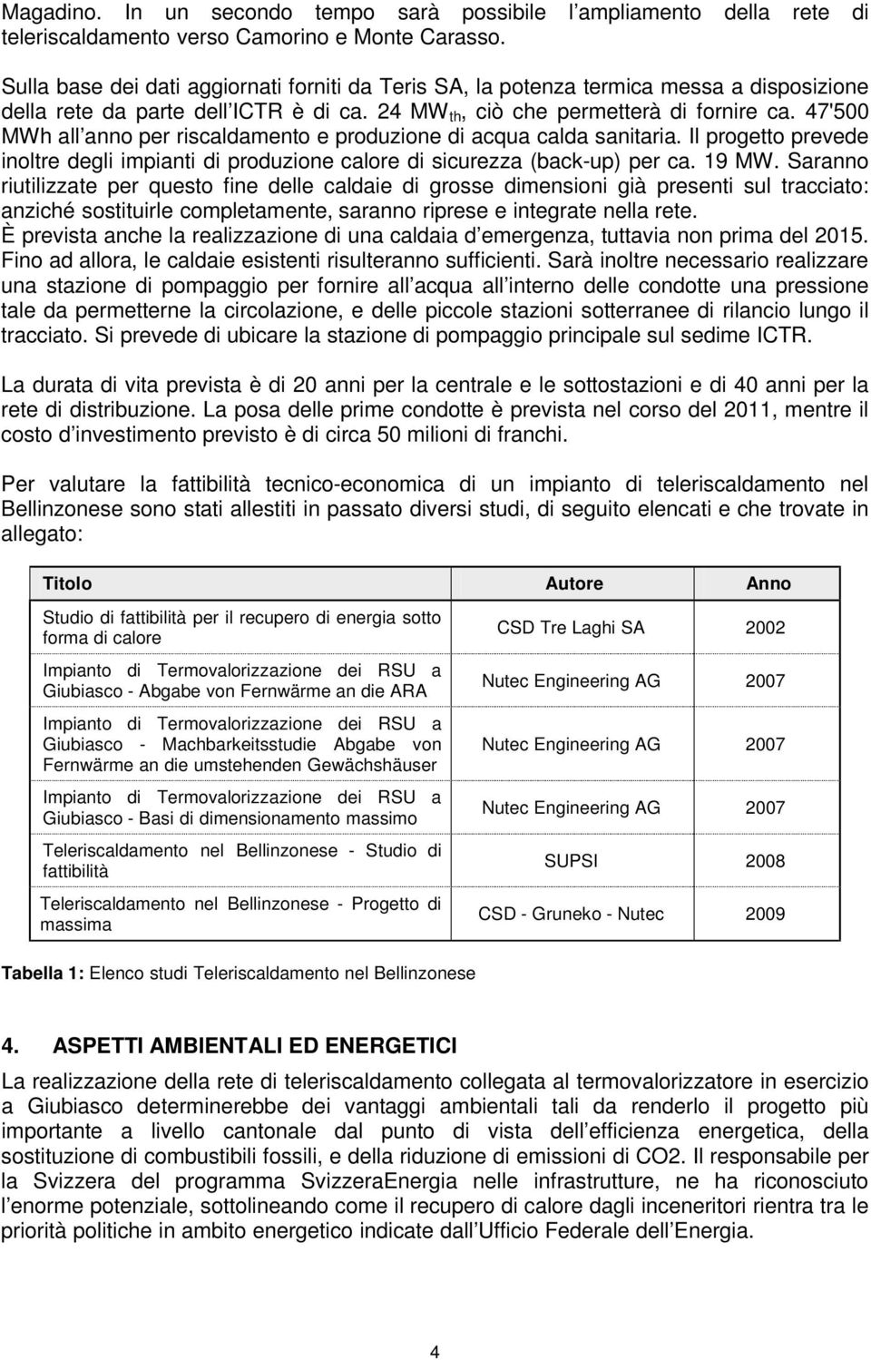 47'500 MWh all anno per riscaldamento e produzione di acqua calda sanitaria. Il progetto prevede inoltre degli impianti di produzione calore di sicurezza (back-up) per ca. 19 MW.