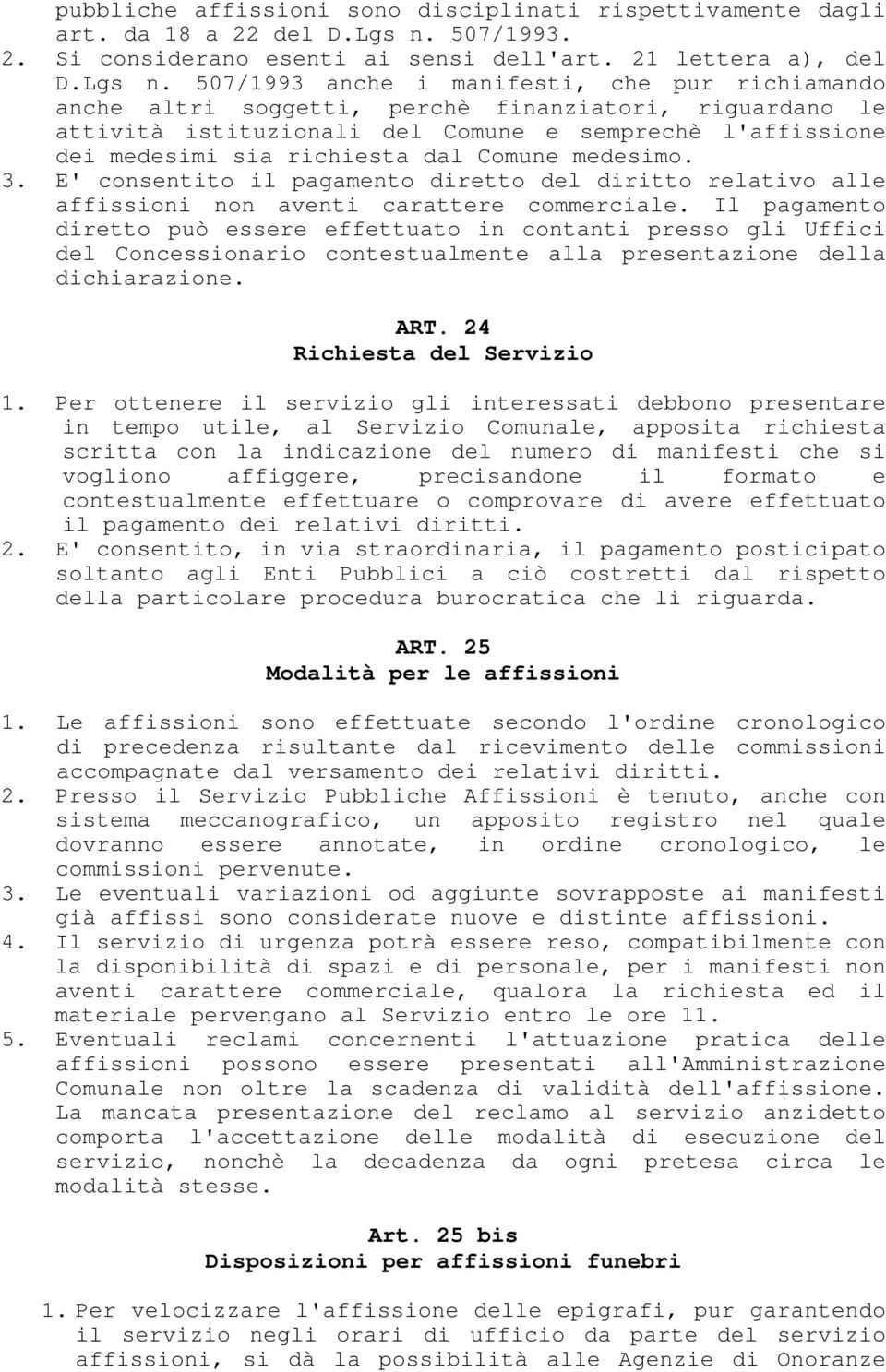 507/1993 anche i manifesti, che pur richiamando anche altri soggetti, perchè finanziatori, riguardano le attività istituzionali del Comune e semprechè l'affissione dei medesimi sia richiesta dal