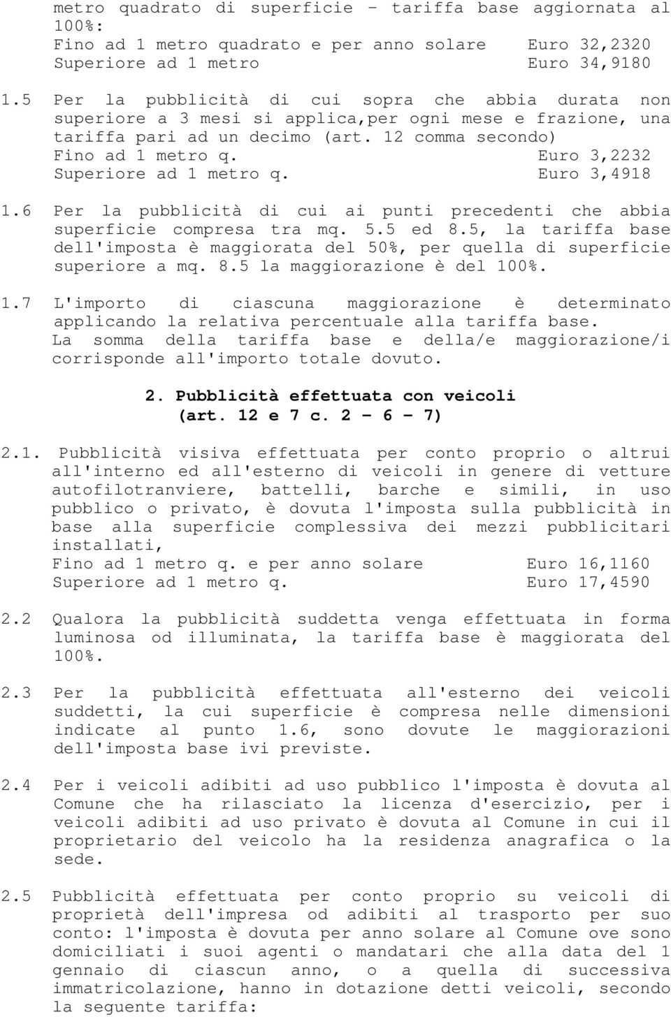 Euro 3,2232 Superiore ad 1 metro q. Euro 3,4918 1.6 Per la pubblicità di cui ai punti precedenti che abbia superficie compresa tra mq. 5.5 ed 8.