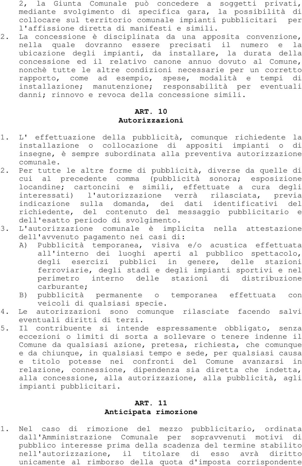 La concessione è disciplinata da una apposita convenzione, nella quale dovranno essere precisati il numero e la ubicazione degli impianti, da installare, la durata della concessione ed il relativo