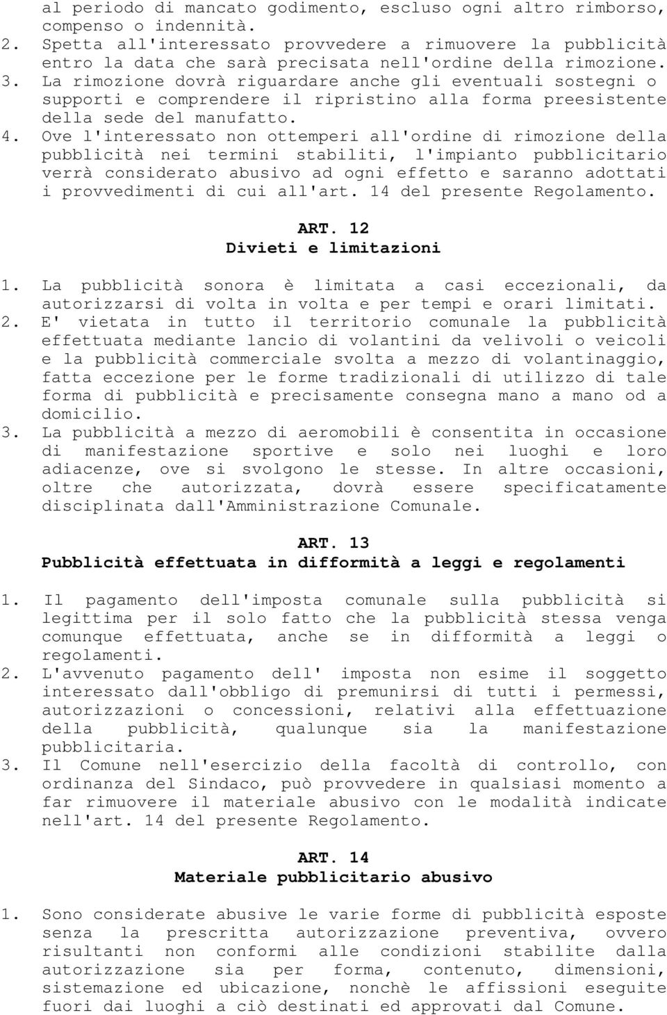 La rimozione dovrà riguardare anche gli eventuali sostegni o supporti e comprendere il ripristino alla forma preesistente della sede del manufatto. 4.