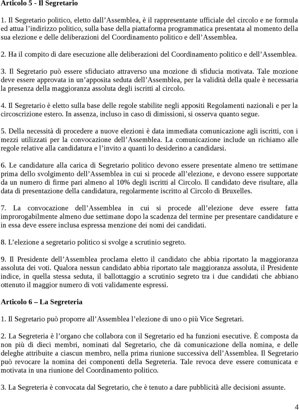 della sua elezione e delle deliberazioni del Coordinamento politico e dell Assemblea. 2. Ha il compito di dare esecuzione alle deliberazioni del Coordinamento politico e dell Assemblea. 3.