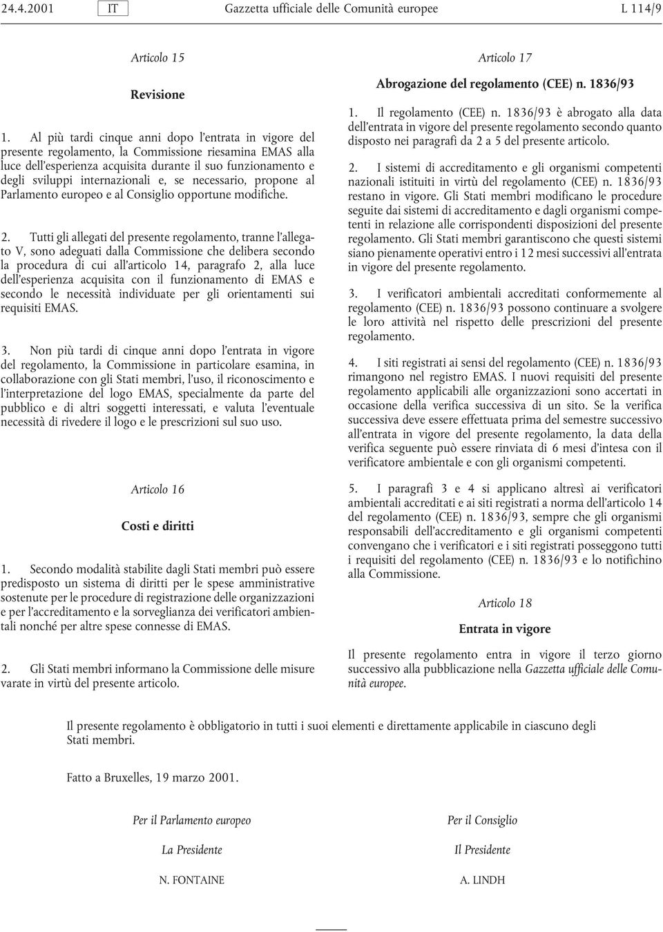 Al più tardi cinque anni dopo l entrata in vigore del disposto nei paragrafi da 2 a 5 del presente articolo.